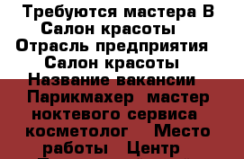 Требуются мастера В Салон красоты. › Отрасль предприятия ­ Салон красоты › Название вакансии ­ Парикмахер. мастер ноктевого сервиса. косметолог. › Место работы ­ Центр - Приморский край, Артем г. Работа » Вакансии   